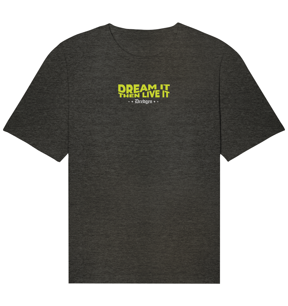 Dredgen Dream It Then Live It - Organic Relaxed Shirt